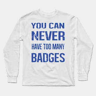 you can never have too many badges Long Sleeve T-Shirt